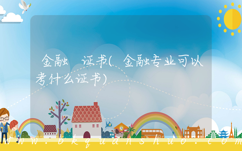 金融 证书(金融专业可以考什么证书)